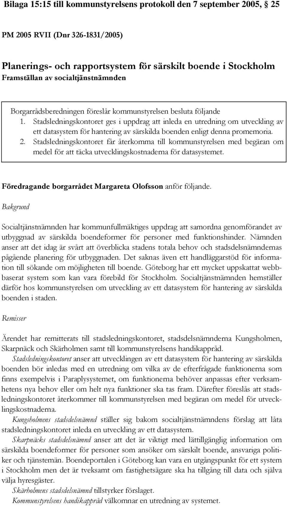 Stadsledningskontoret ges i uppdrag att inleda en utredning om utveckling av ett datasystem för hantering av särskilda boenden enligt denna promemoria. 2.