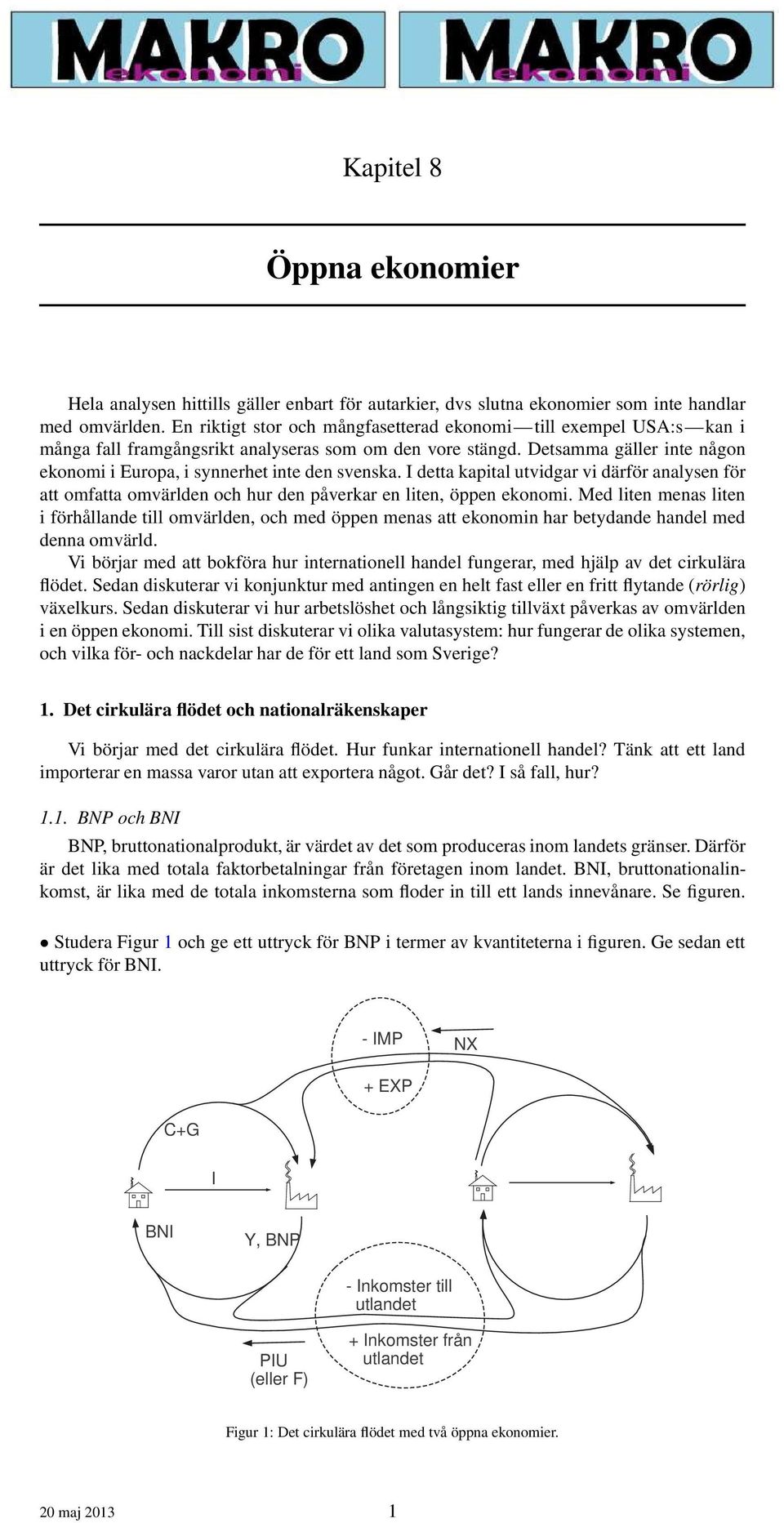 Detsamma gäller inte någon ekonomi i Europa, i synnerhet inte den svenska. I detta kapital utvidgar vi därför analysen för att omfatta omvärlden och hur den påverkar en liten, öppen ekonomi.