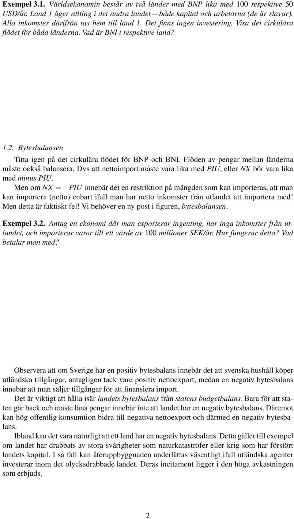 Bytesbalansen Titta igen på det cirkulära flödet för BNP och BNI. Flöden av pengar mellan länderna måste också balansera.
