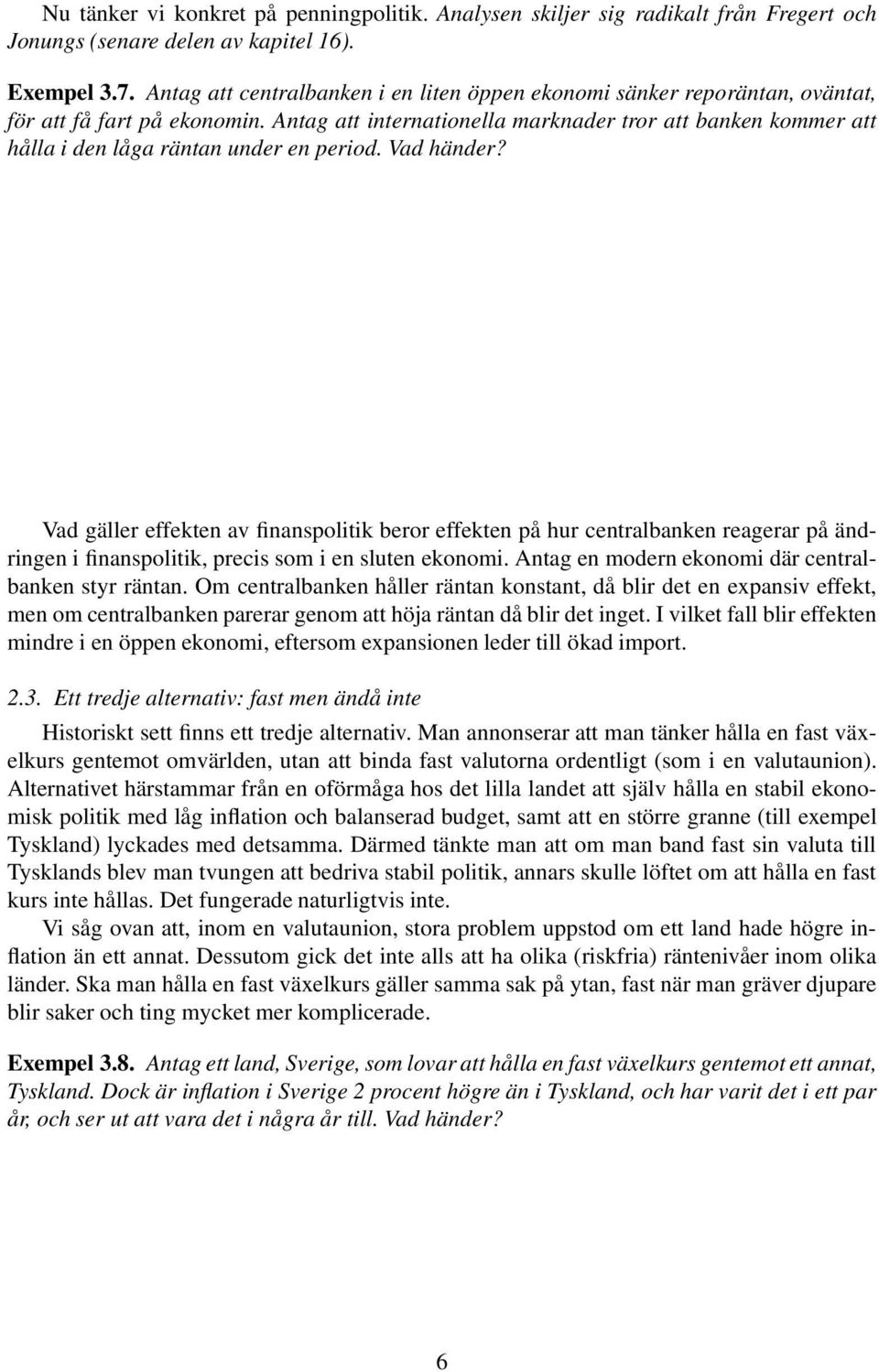 Antag att internationella marknader tror att banken kommer att hålla i den låga räntan under en period. Vad händer?