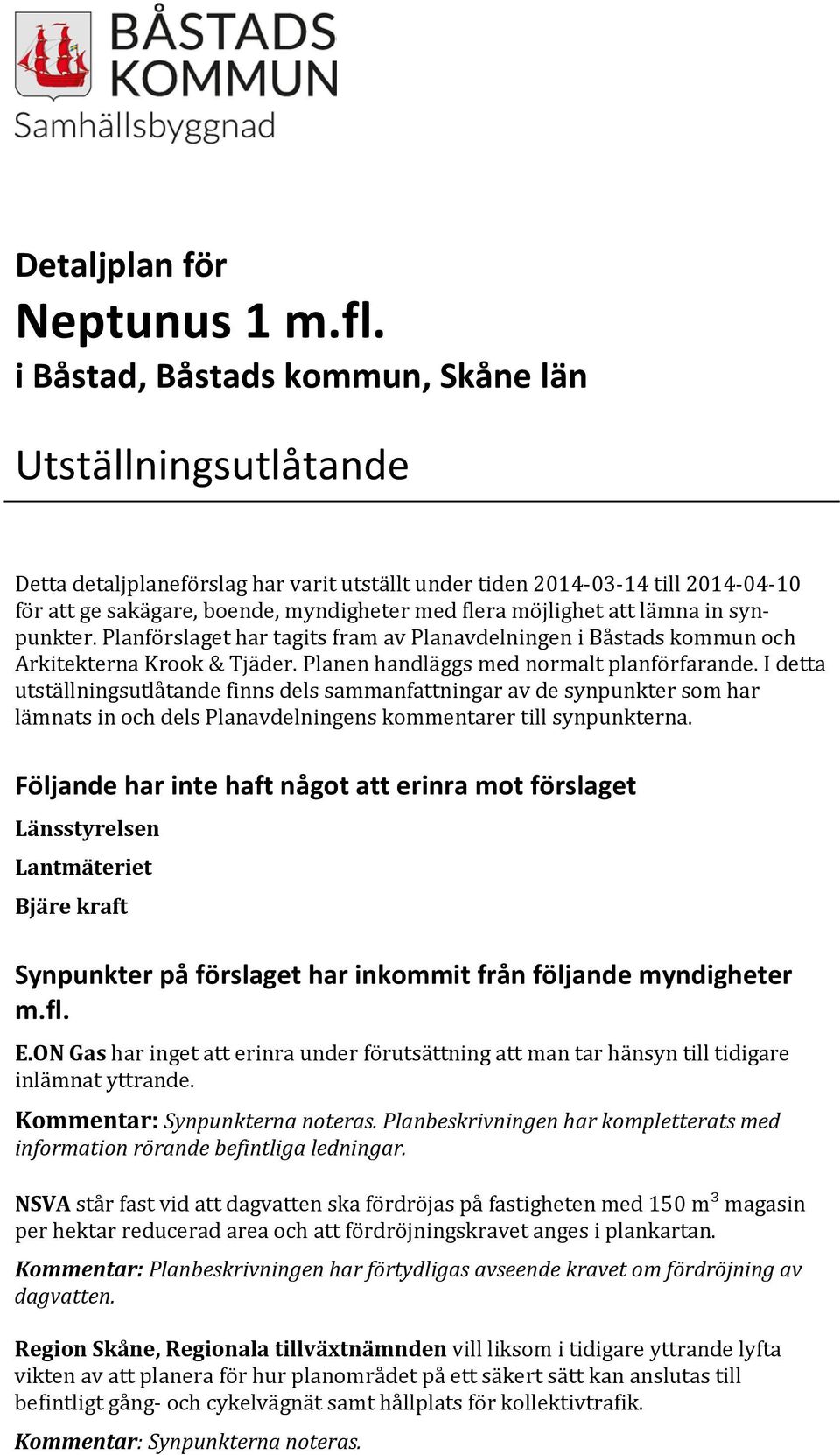 möjlighet att lämna in synpunkter. Planförslaget har tagits fram av Planavdelningen i Båstads kommun och Arkitekterna Krook & Tjäder. Planen handläggs med normalt planförfarande.