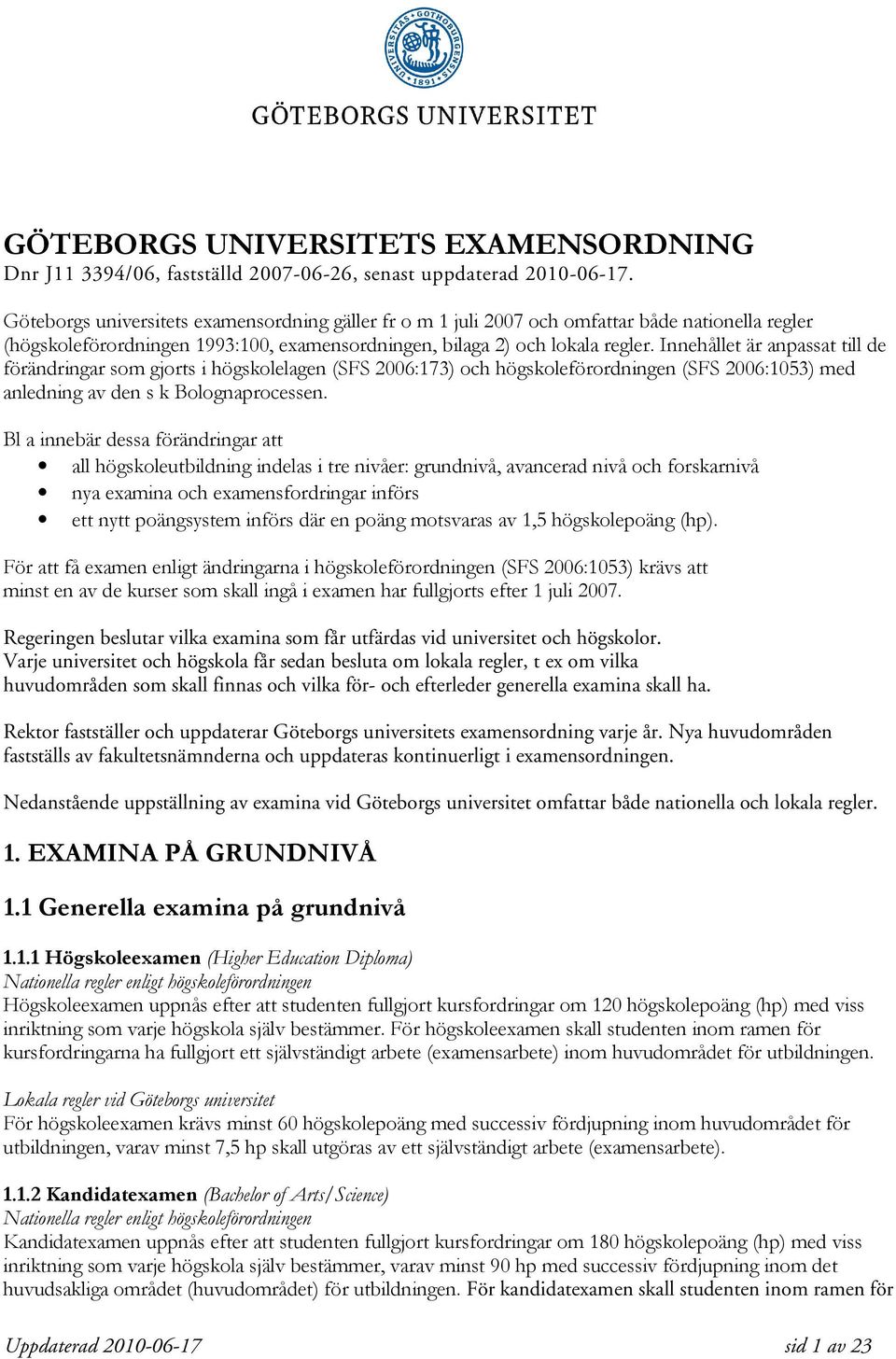 Innehållet är anpassat till de förändringar som gjorts i högskolelagen (SFS 2006:173) och högskoleförordningen (SFS 2006:1053) med anledning av den s k Bolognaprocessen.