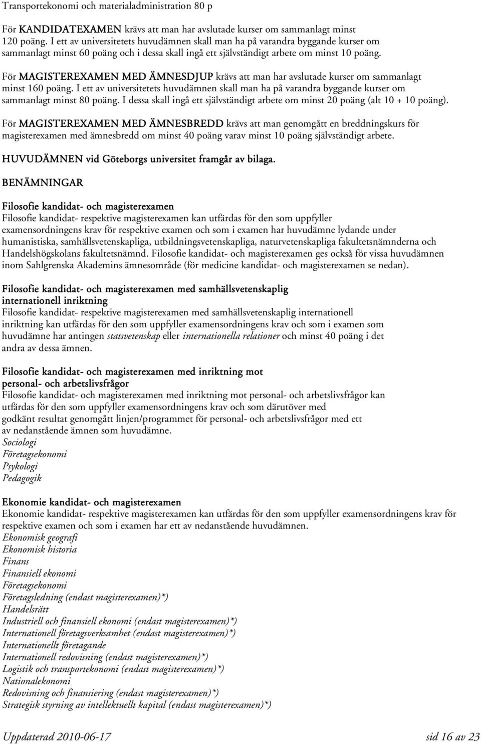 För MAGISTEREXAMEN MED ÄMNESDJUP krävs att man har avslutade kurser om sammanlagt minst 160 poäng.
