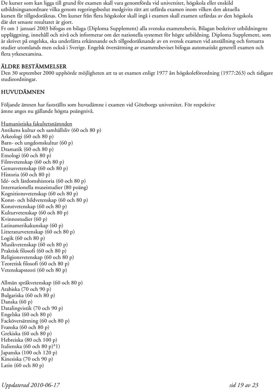 Fr om 1 januari 2003 bifogas en bilaga (Diploma Supplement) alla svenska examensbevis.