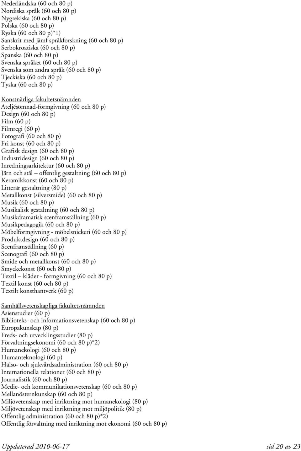 80 p) Design (60 och 80 p) Film (60 p) Filmregi (60 p) Fotografi (60 och 80 p) Fri konst (60 och 80 p) Grafisk design (60 och 80 p) Industridesign (60 och 80 p) Inredningsarkitektur (60 och 80 p)