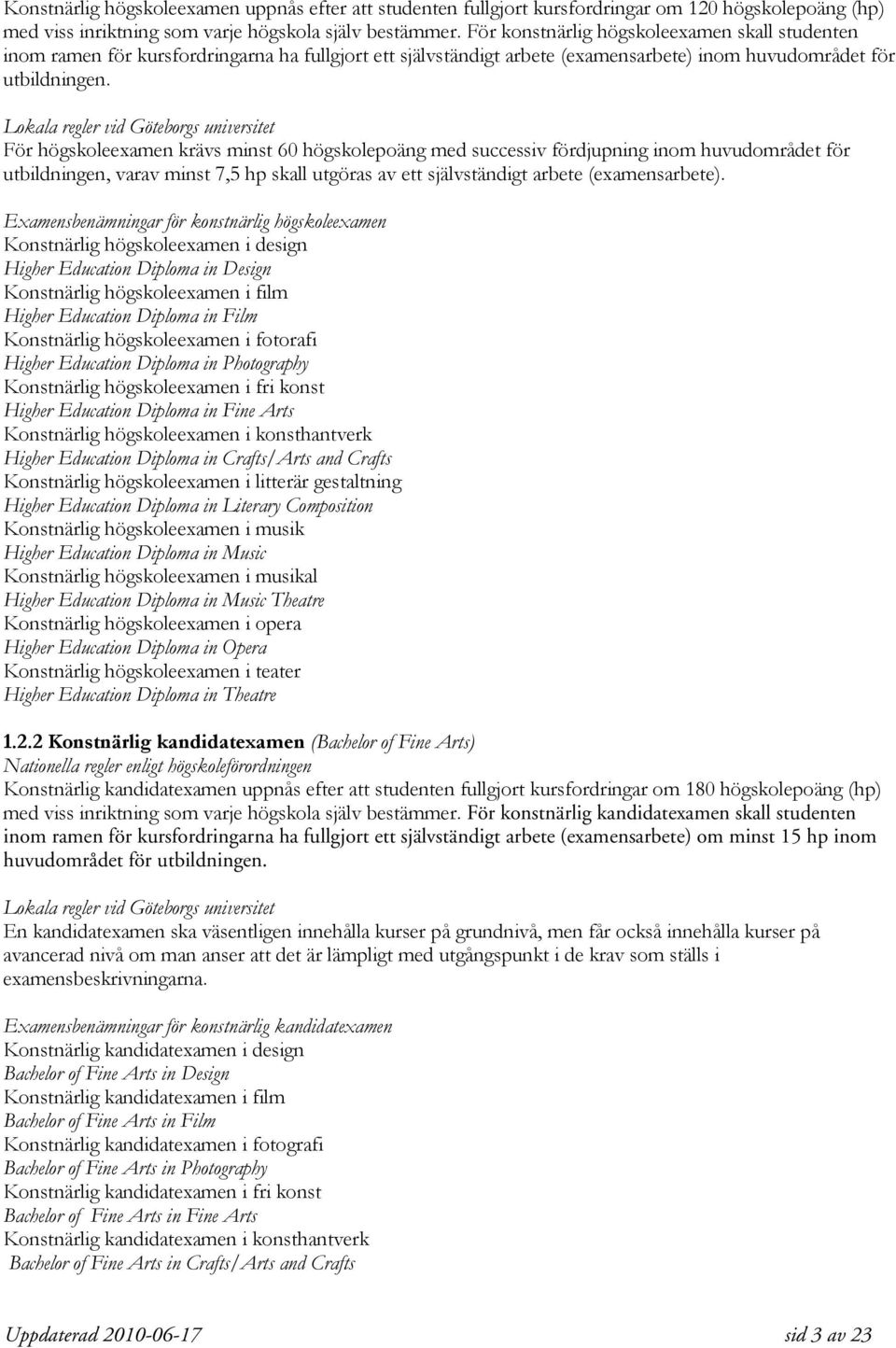 Lokala regler vid Göteborgs universitet För högskoleexamen krävs minst 60 högskolepoäng med successiv fördjupning inom huvudområdet för utbildningen, varav minst 7,5 hp skall utgöras av ett
