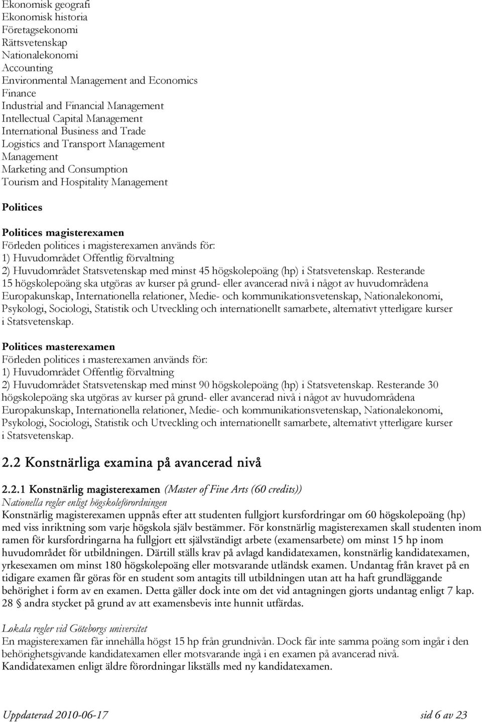 politices i magisterexamen används för: 1) Huvudområdet Offentlig förvaltning 2) Huvudområdet Statsvetenskap med minst 45 högskolepoäng (hp) i Statsvetenskap.