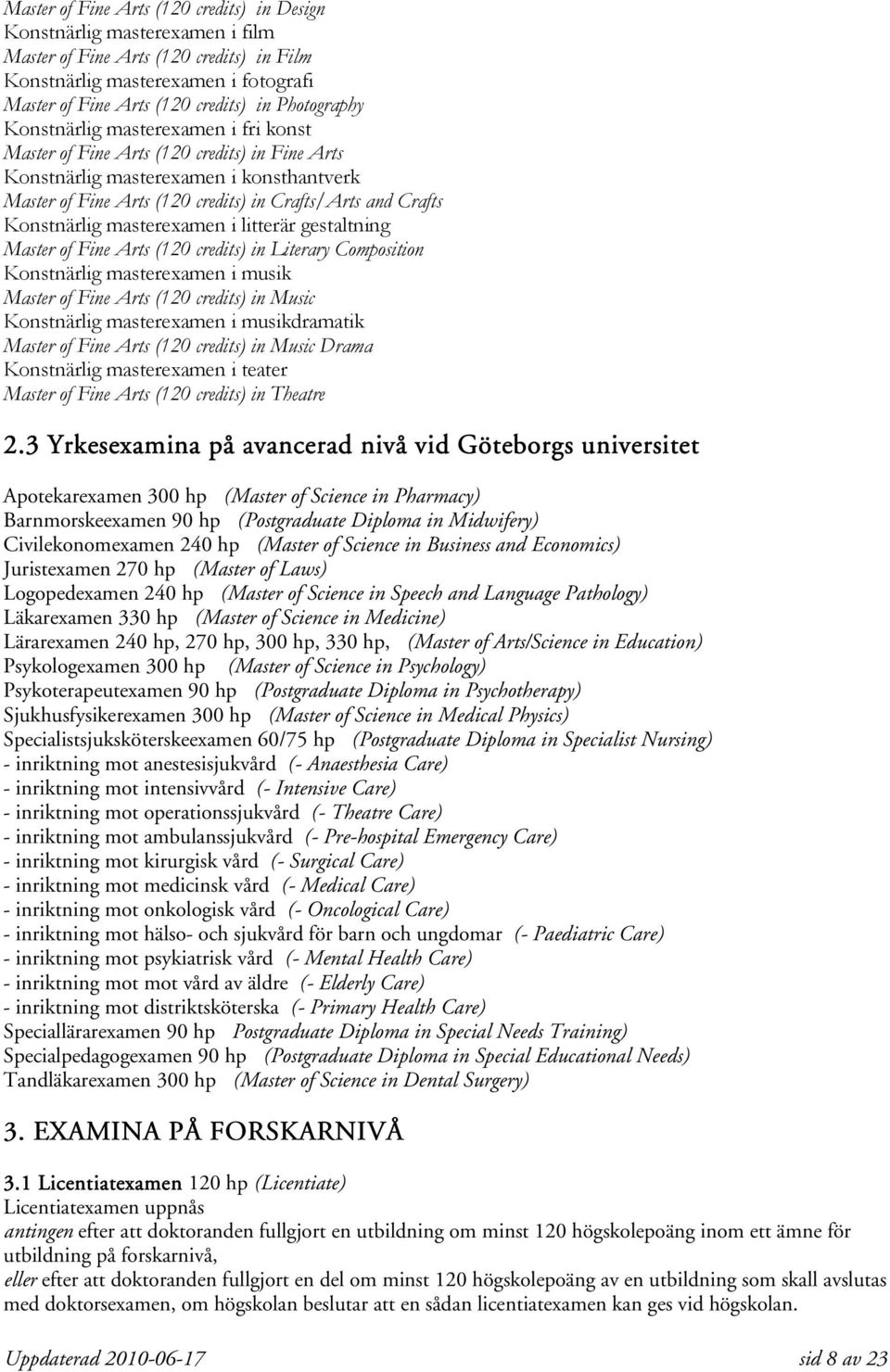 Konstnärlig masterexamen i litterär gestaltning Master of Fine Arts (120 credits) in Literary Composition Konstnärlig masterexamen i musik Master of Fine Arts (120 credits) in Music Konstnärlig