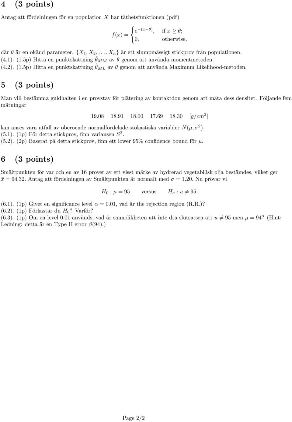 5 (3 points) Man vill bestämma guldhalten i en provstav för plätering av kontaktdon genom att mäta dess densitet. Följande fem mätningar 19.08 18.91 18.00 17.69 18.