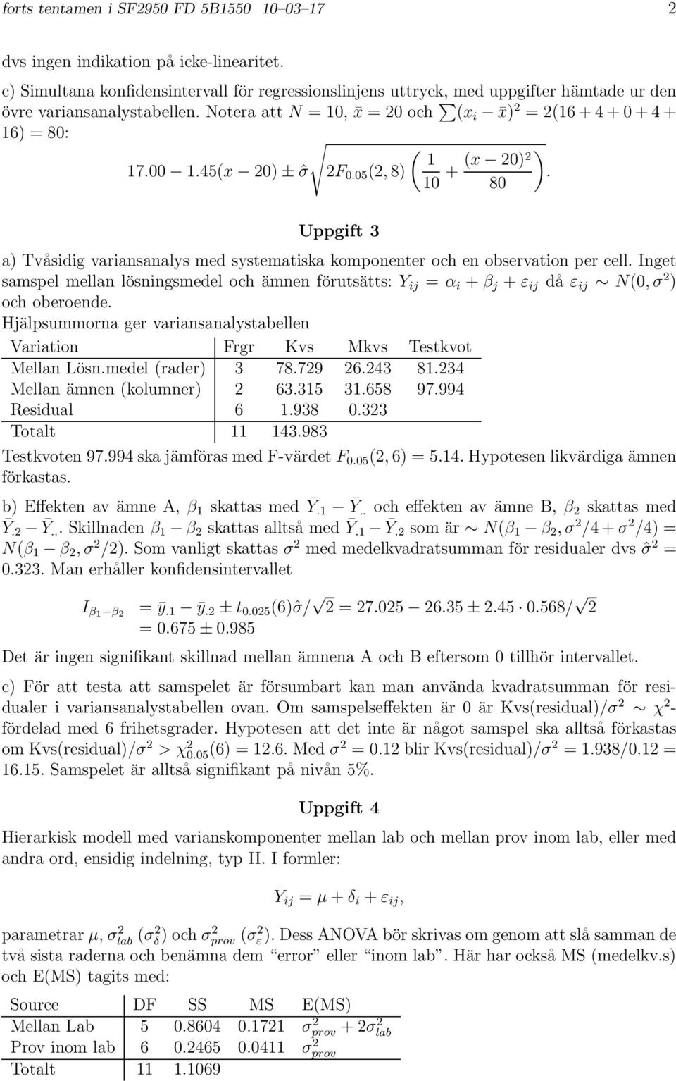 45(x 20± ˆσ 2F 0.05 (2,8 10 + (x 202. 80 Uppgift 3 a Tvåsidig variansanalys med systematiska komponenter och en observation per cell.