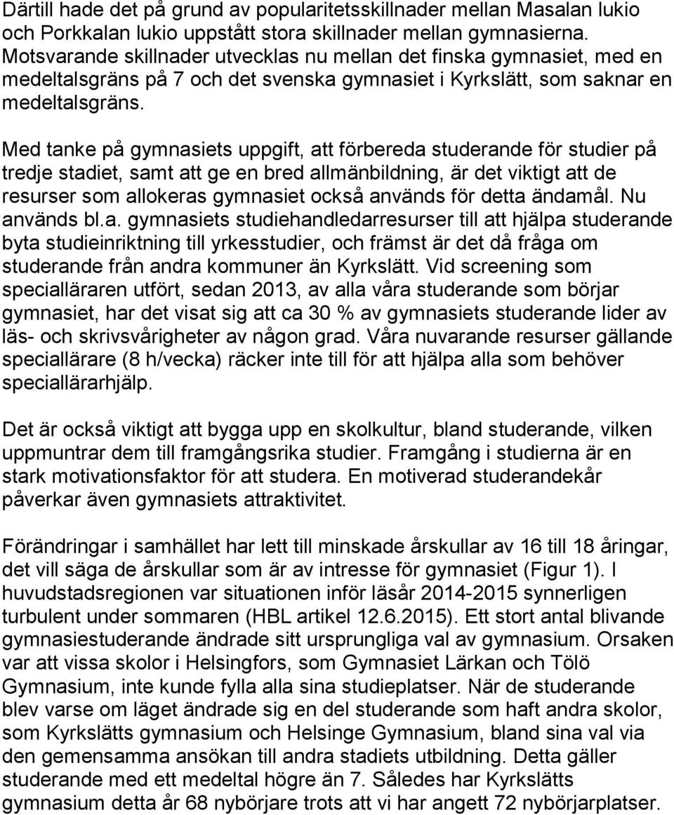 Med tanke på gymnasiets uppgift, att förbereda studerande för studier på tredje stadiet, samt att ge en bred allmänbildning, är det viktigt att de resurser som allokeras gymnasiet också används för