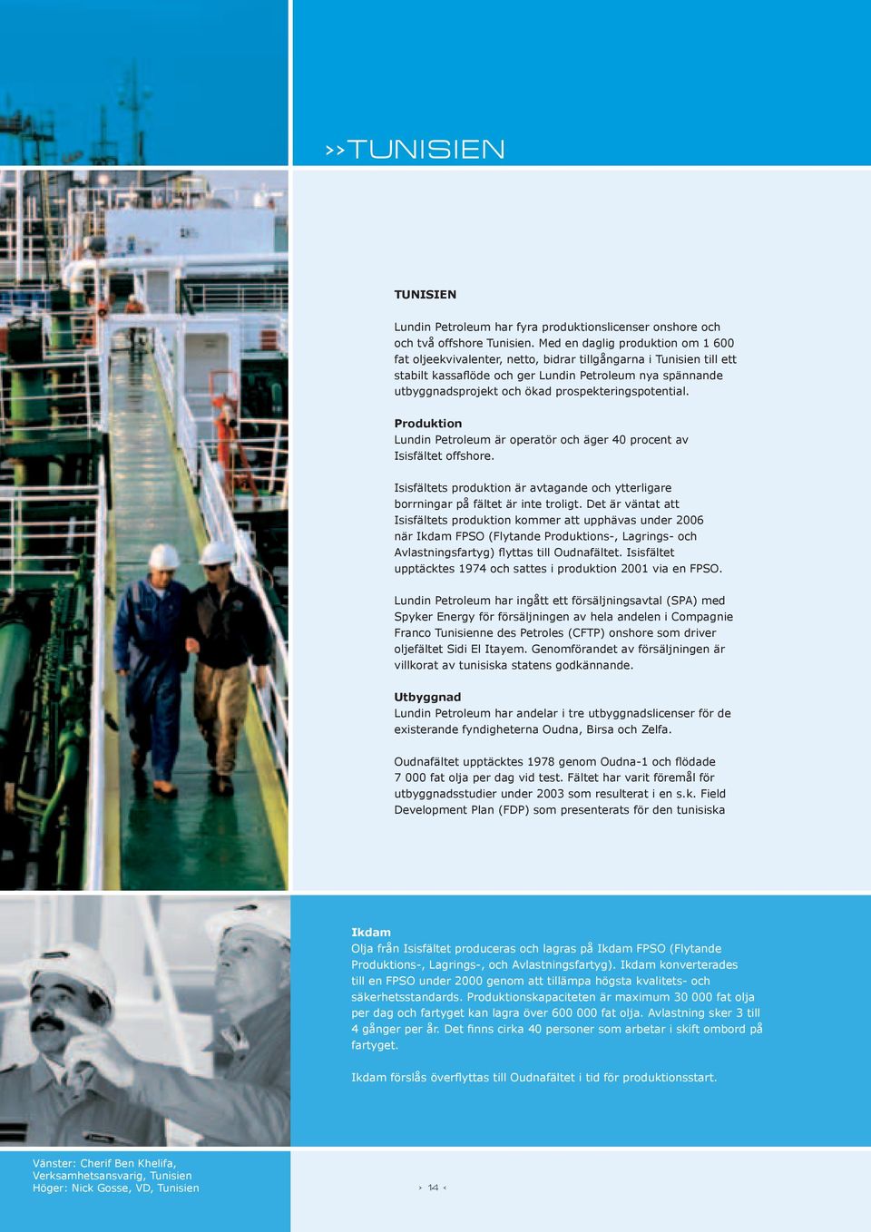 prospekteringspotential. Produktion Lundin Petroleum är operatör och äger 40 procent av Isisfältet offshore. Isisfältets produktion är avtagande och ytterligare borrningar på fältet är inte troligt.