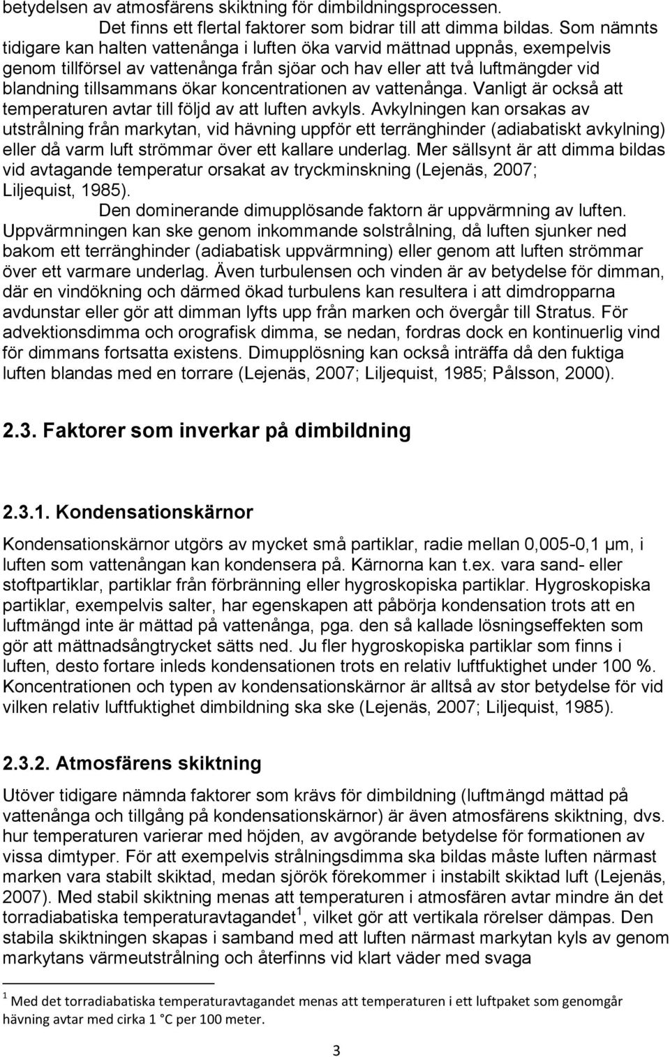 koncentrationen av vattenånga. Vanligt är också att temperaturen avtar till följd av att luften avkyls.