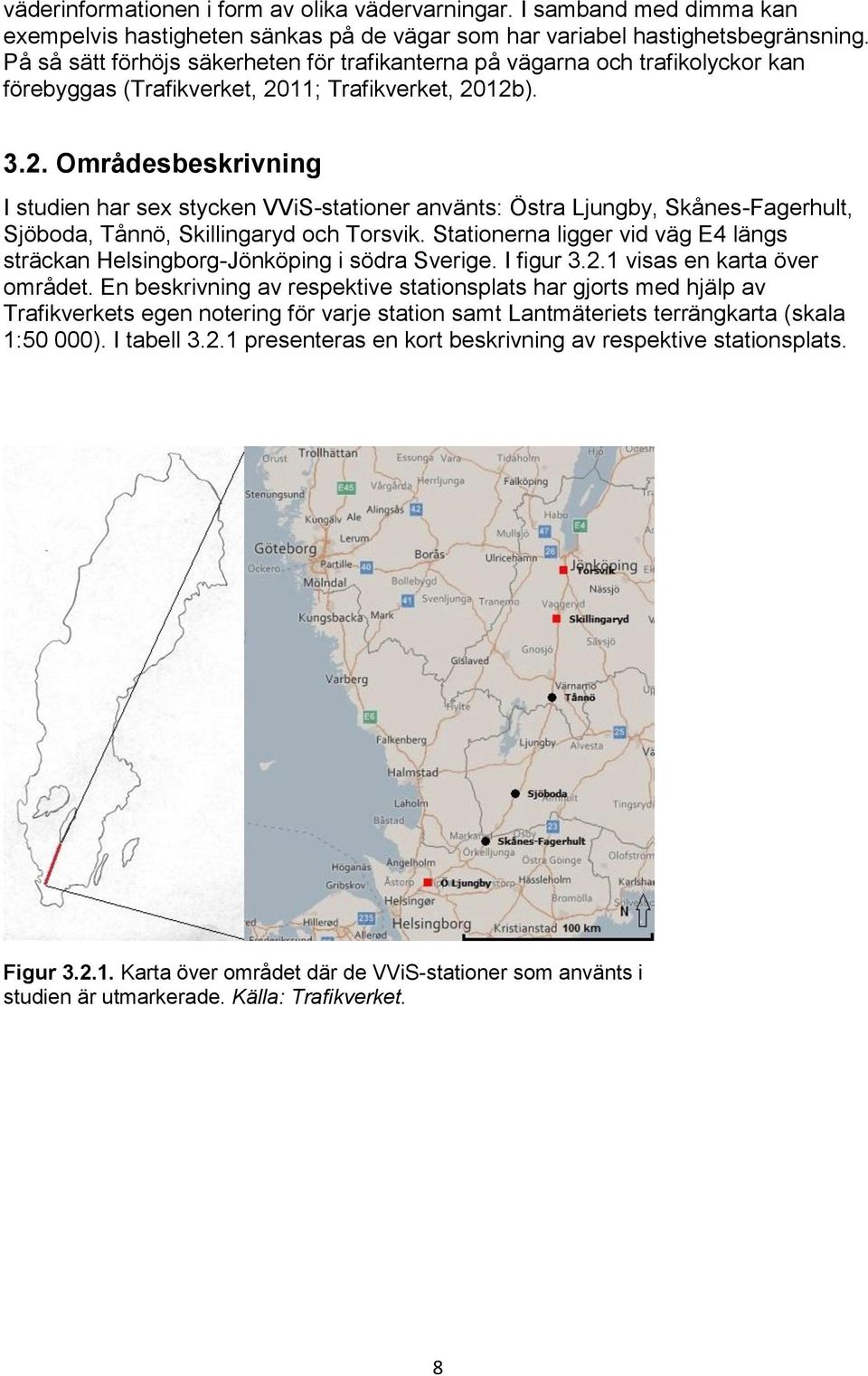 11; Trafikverket, 2012b). 3.2. Områdesbeskrivning I studien har sex stycken VViS-stationer använts: Östra Ljungby, Skånes-Fagerhult, Sjöboda, Tånnö, Skillingaryd och Torsvik.