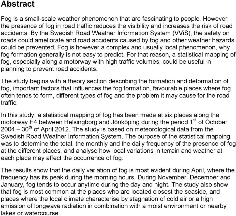 Fog is however a complex and usually local phenomenon, why fog formation generally is not easy to predict.