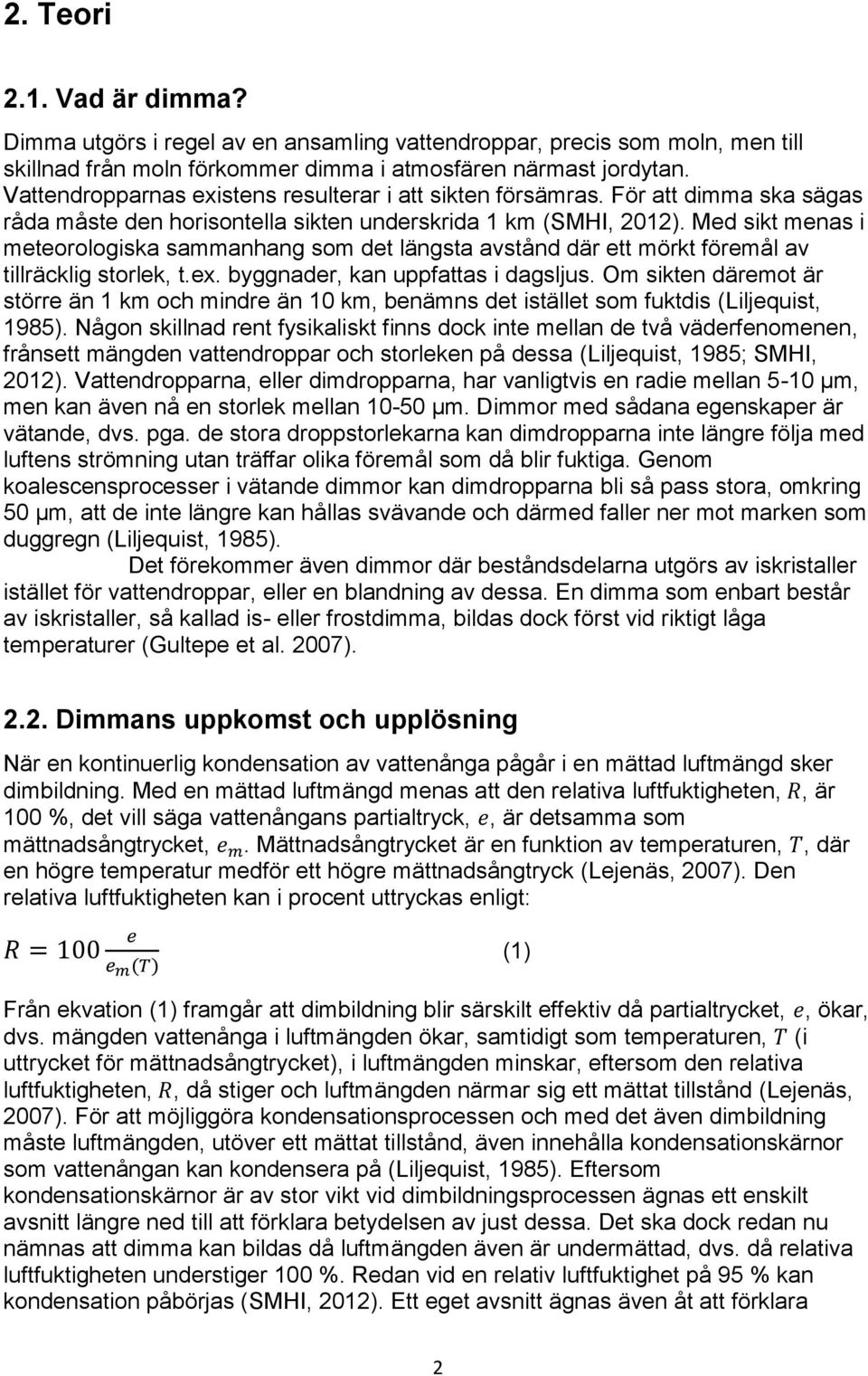 Med sikt menas i meteorologiska sammanhang som det längsta avstånd där ett mörkt föremål av tillräcklig storlek, t.ex. byggnader, kan uppfattas i dagsljus.