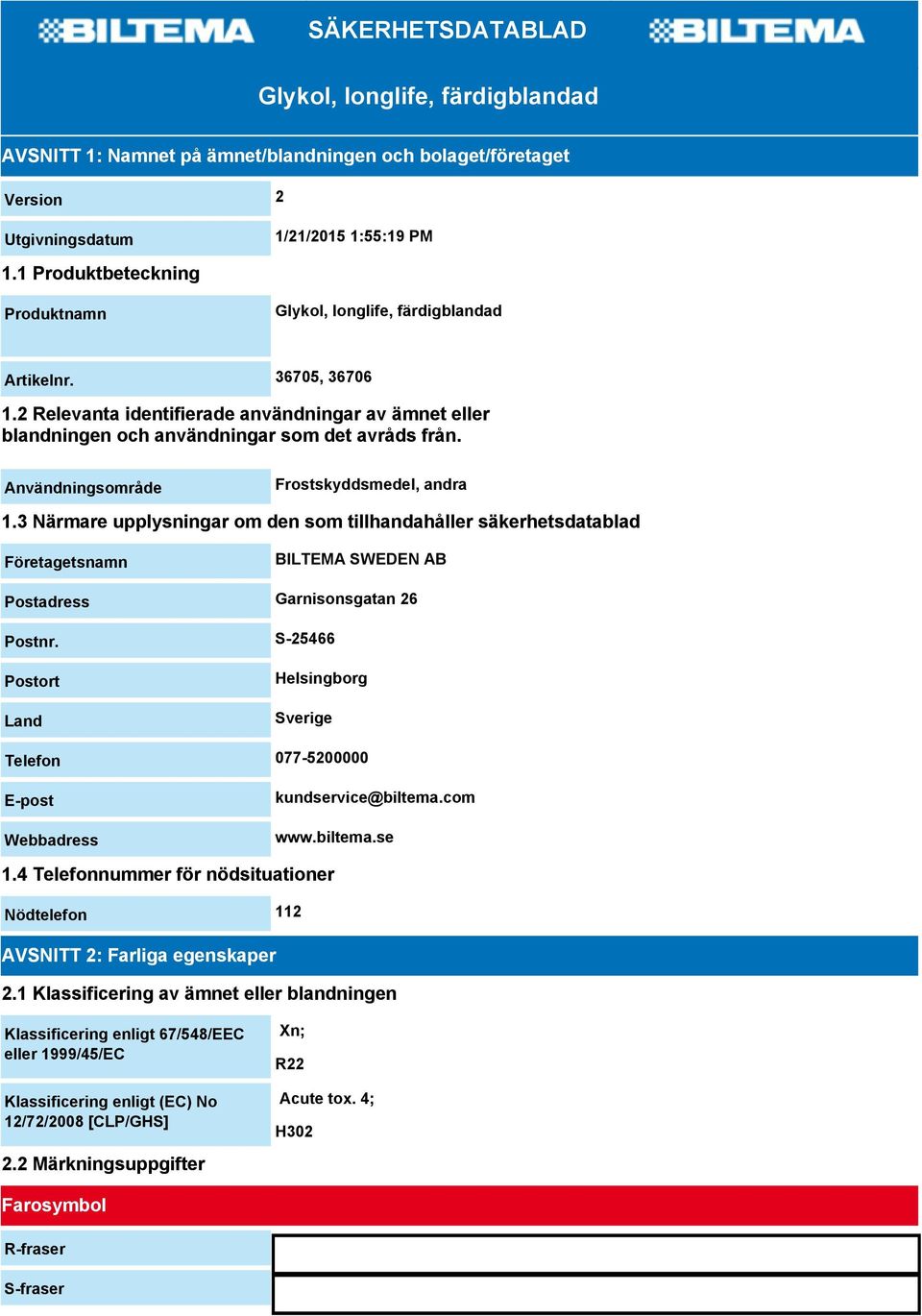 Användningsområde Frostskyddsmedel, andra 1.3 Närmare upplysningar om den som tillhandahåller säkerhetsdatablad Företagetsnamn BILTEMA SWEDEN AB Postadress Garnisonsgatan 26 Postnr.