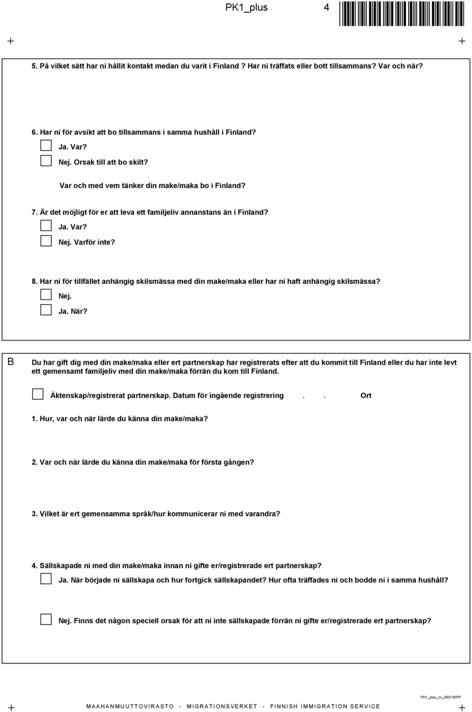 Är det möjligt för er att leva ett familjeliv annanstans än i Finland? Ja. Var? Nej. Varför inte? 8. Har ni för tillfället anhängig skilsmässa med din make/maka eller har ni haft anhängig skilsmässa?