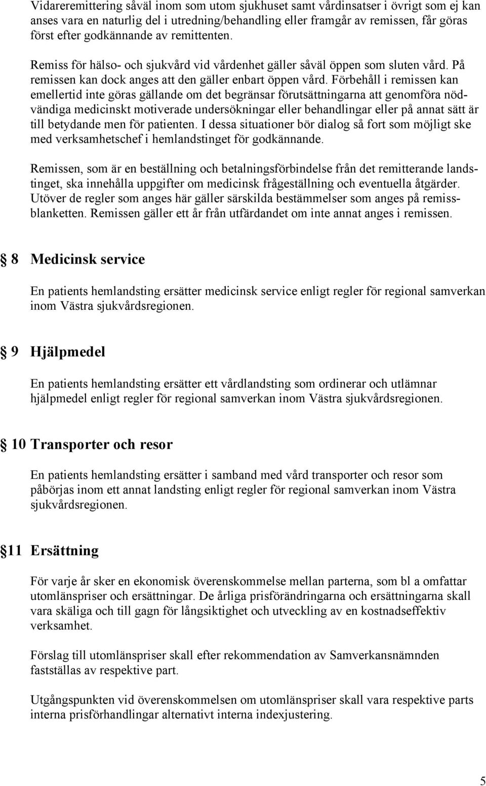 Förbehåll i remissen kan emellertid inte göras gällande om det begränsar förutsättningarna att genomföra nödvändiga medicinskt motiverade undersökningar eller behandlingar eller på annat sätt är till