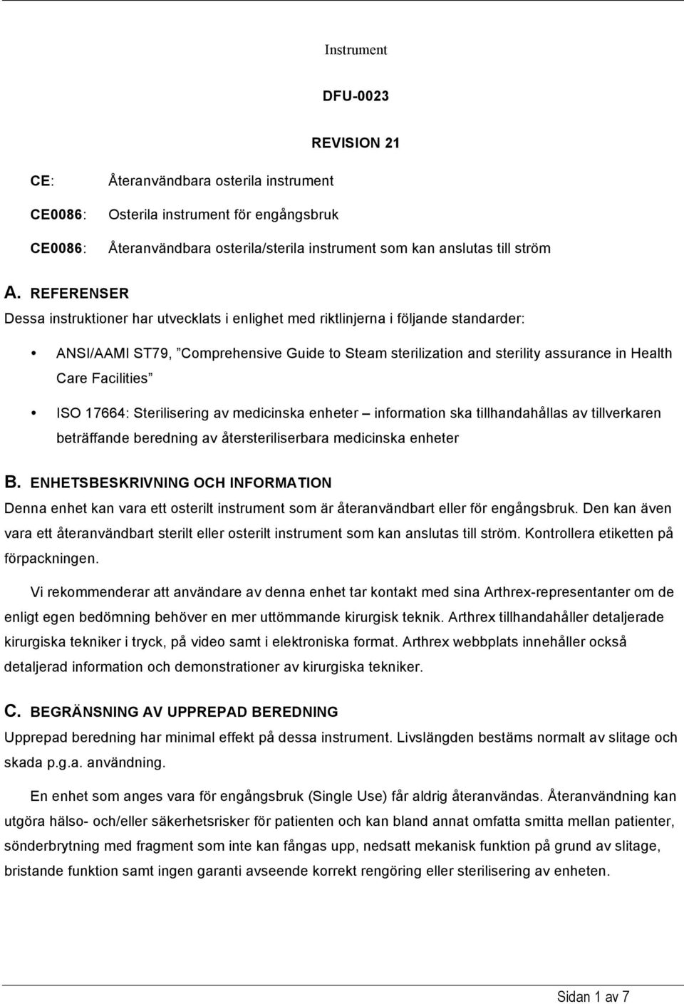 Facilities ISO 17664: Sterilisering av medicinska enheter information ska tillhandahållas av tillverkaren beträffande beredning av återsteriliserbara medicinska enheter B.