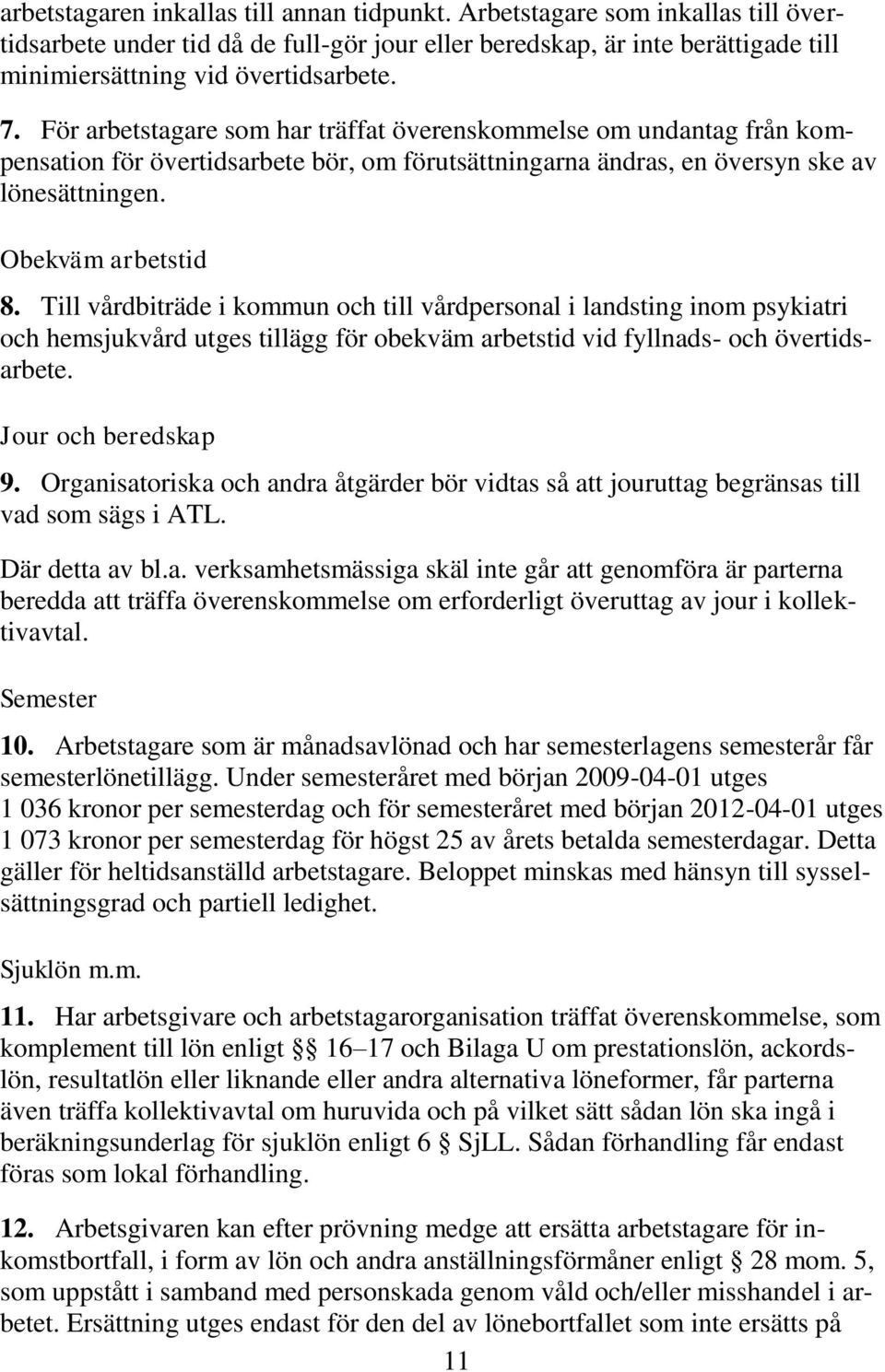 Till vårdbiträde i kommun och till vårdpersonal i landsting inom psykiatri och hemsjukvård utges tillägg för obekväm arbetstid vid fyllnads- och övertidsarbete. Jour och beredskap 9.