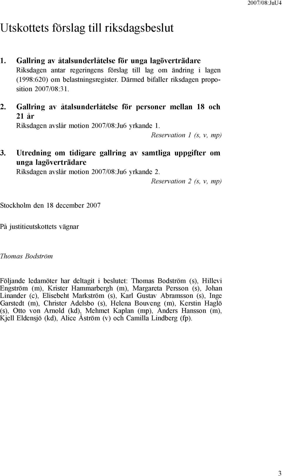 Utredning om tidigare gallring av samtliga uppgifter om unga lagöverträdare Riksdagen avslår motion 2007/08:Ju6 yrkande 2.