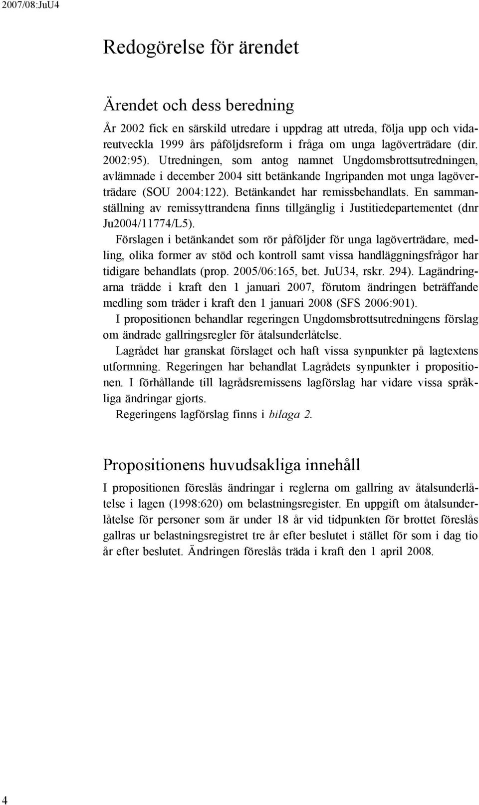 En sammanställning av remissyttrandena finns tillgänglig i Justitiedepartementet (dnr Ju2004/11774/L5).