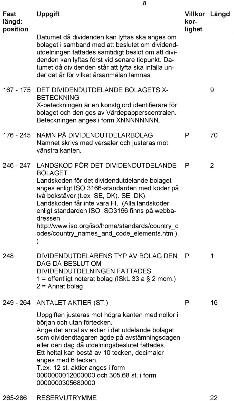 Villkor korlighet Längd 167-175 DET DIVIDENDUTDELANDE BOLAGETS X- BETECKNING X-beteckningen är en konstgjord identifierare för bolaget och den ges av Värdepapperscentralen.