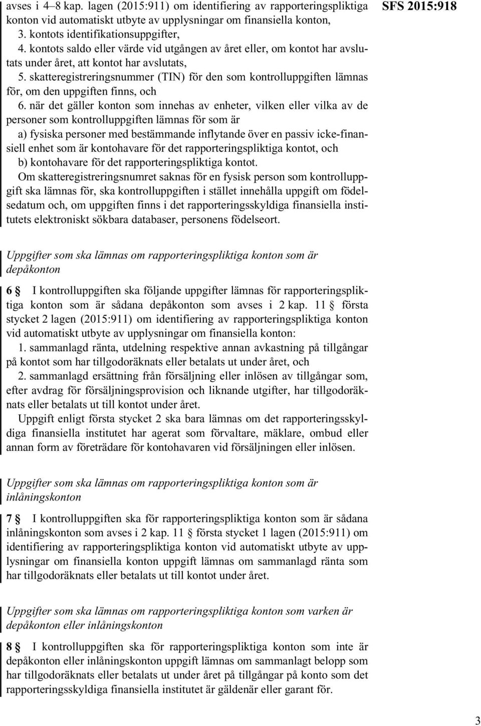 skatteregistreringsnummer (TIN) för den som kontrolluppgiften lämnas för, om den uppgiften finns, och 6.