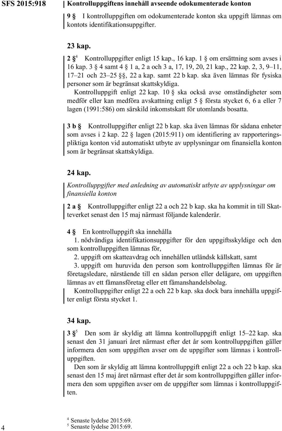 ska även lämnas för fysiska personer som är begränsat skattskyldiga. Kontrolluppgift enligt 22 kap.