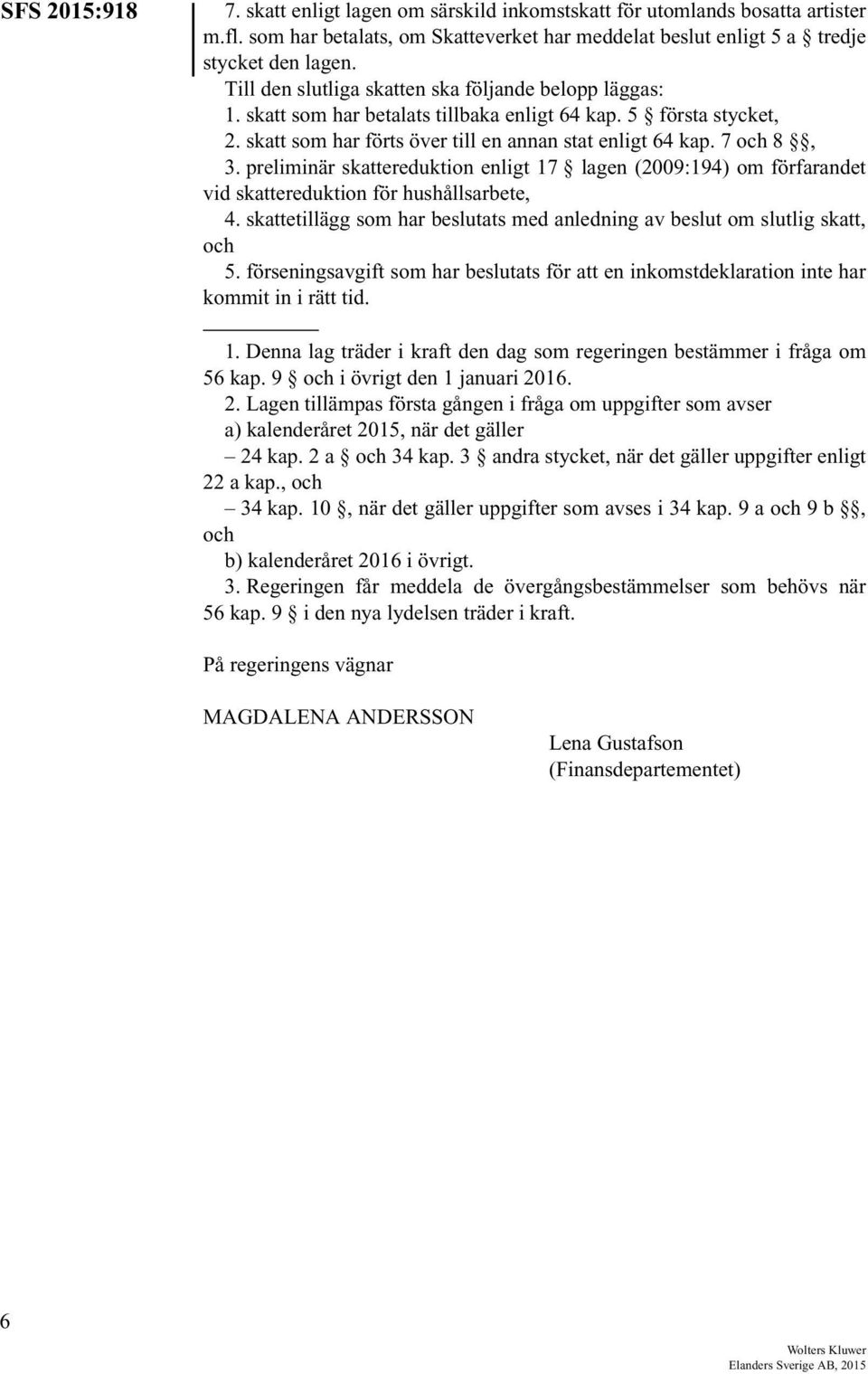preliminär skattereduktion enligt 17 lagen (2009:194) om förfarandet vid skattereduktion för hushållsarbete, 4. skattetillägg som har beslutats med anledning av beslut om slutlig skatt, och 5.