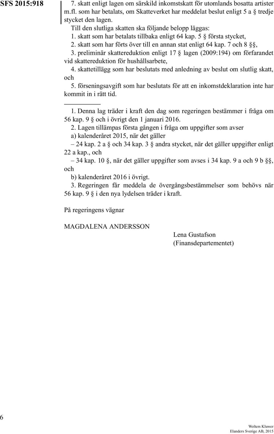 preliminär skattereduktion enligt 17 lagen (2009:194) om förfarandet vid skattereduktion för hushållsarbete, 4. skattetillägg som har beslutats med anledning av beslut om slutlig skatt, och 5.