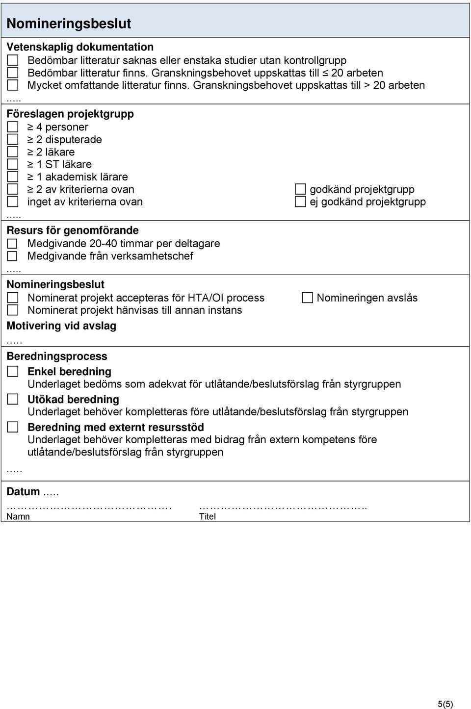 Granskningsbehovet uppskattas till > 20 arbeten Föreslagen projektgrupp 4 personer 2 disputerade 2 läkare 1 ST läkare 1 akademisk lärare 2 av kriterierna ovan godkänd projektgrupp inget av