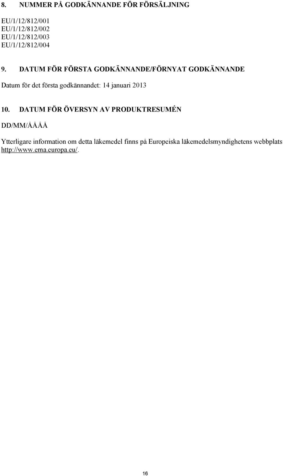 DATUM FÖR FÖRSTA GODKÄNNANDE/FÖRNYAT GODKÄNNANDE Datum för det första godkännandet: 14 januari
