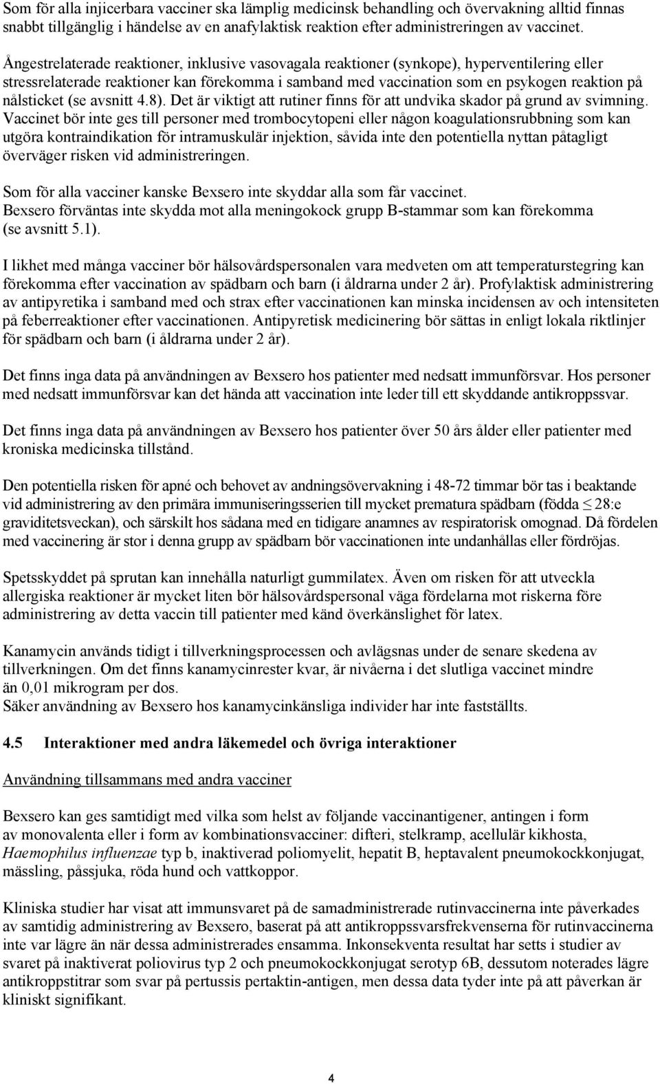 nålsticket (se avsnitt 4.8). Det är viktigt att rutiner finns för att undvika skador på grund av svimning.