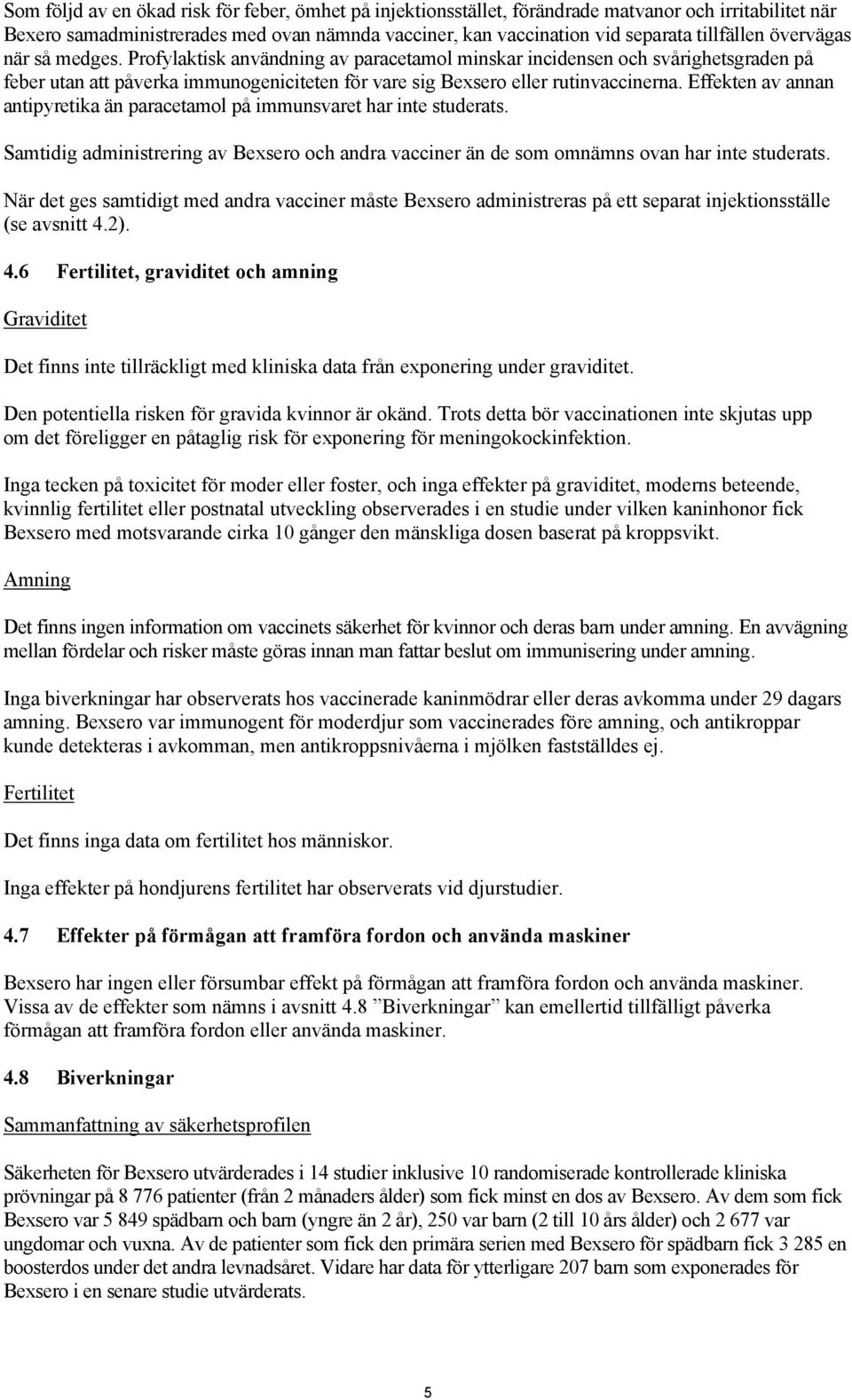 Effekten av annan antipyretika än paracetamol på immunsvaret har inte studerats. Samtidig administrering av Bexsero och andra vacciner än de som omnämns ovan har inte studerats.