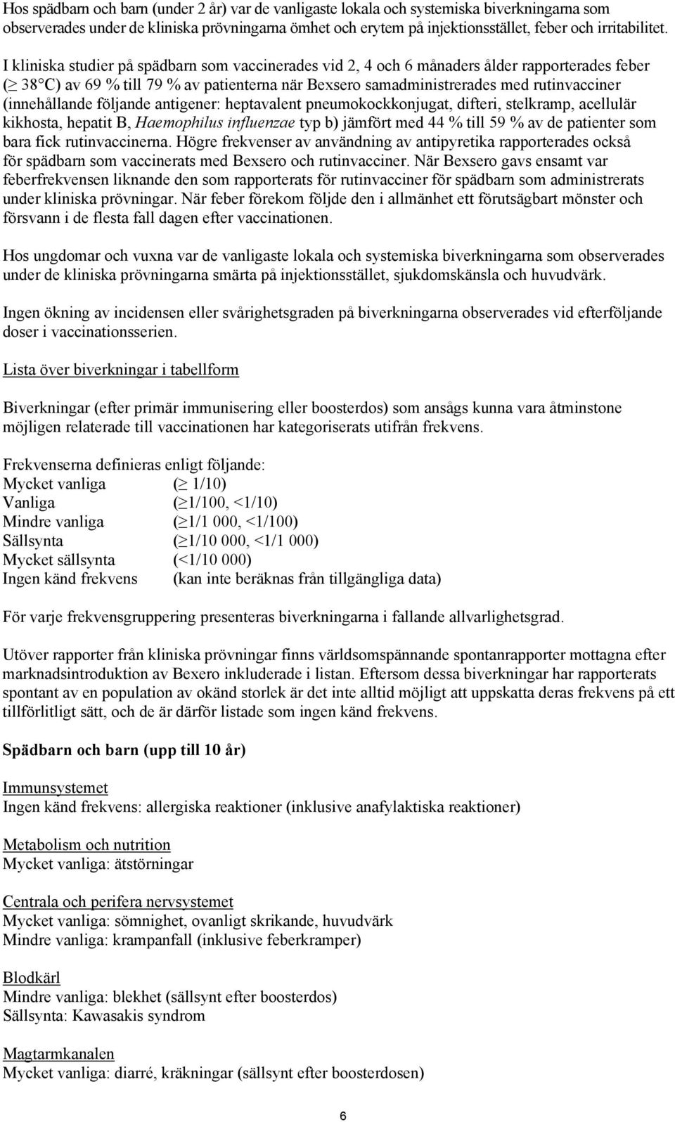 I kliniska studier på spädbarn som vaccinerades vid 2, 4 och 6 månaders ålder rapporterades feber ( 38 C) av 69 % till 79 % av patienterna när Bexsero samadministrerades med rutinvacciner