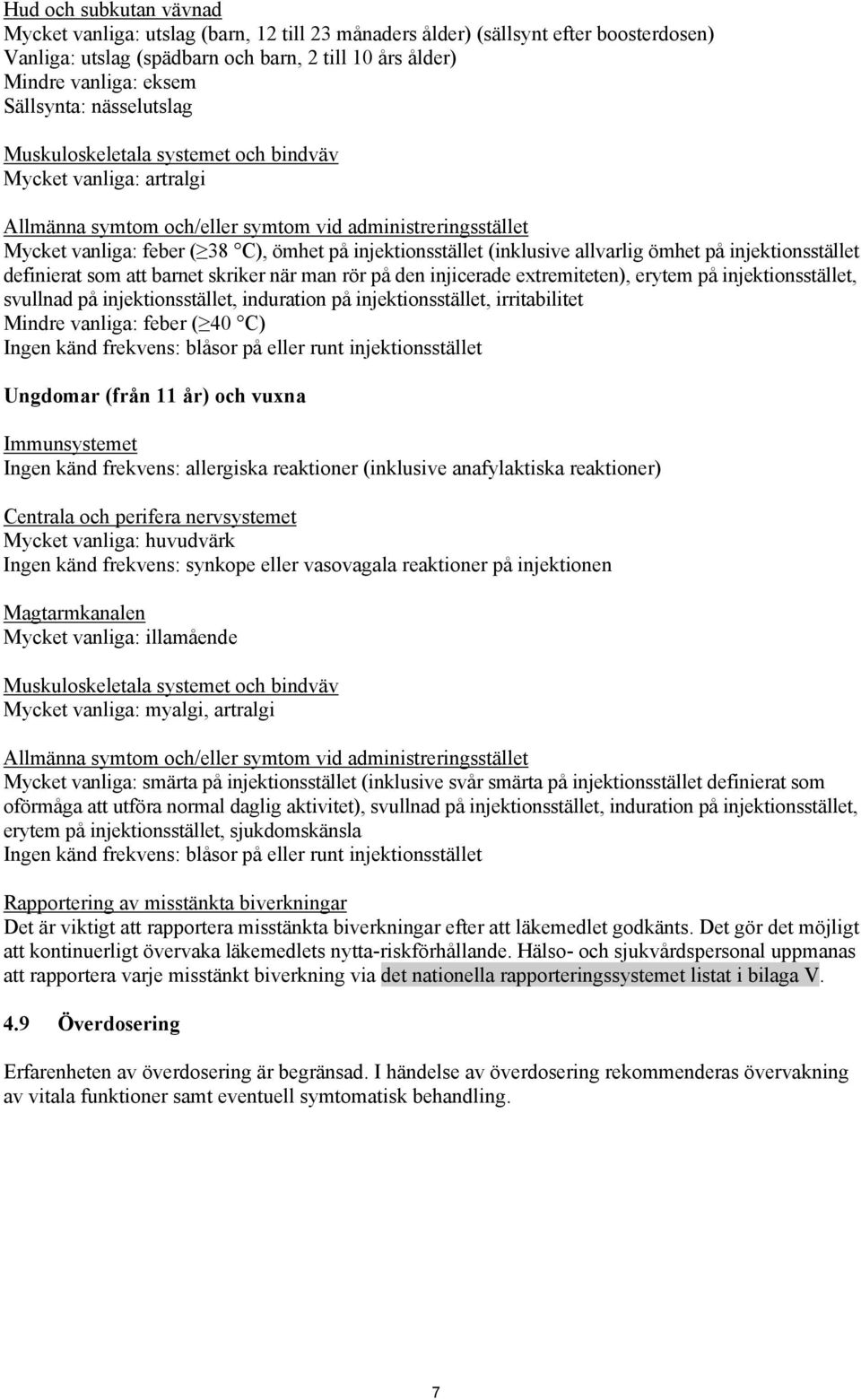 injektionsstället (inklusive allvarlig ömhet på injektionsstället definierat som att barnet skriker när man rör på den injicerade extremiteten), erytem på injektionsstället, svullnad på