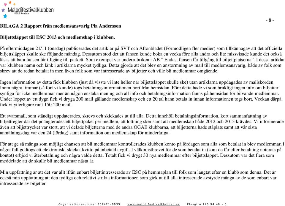 Dessutom stod det att fansen kunde boka en vecka före alla andra och lite missvisade kunde det också läsas att bara fansen får tillgång till parkett.