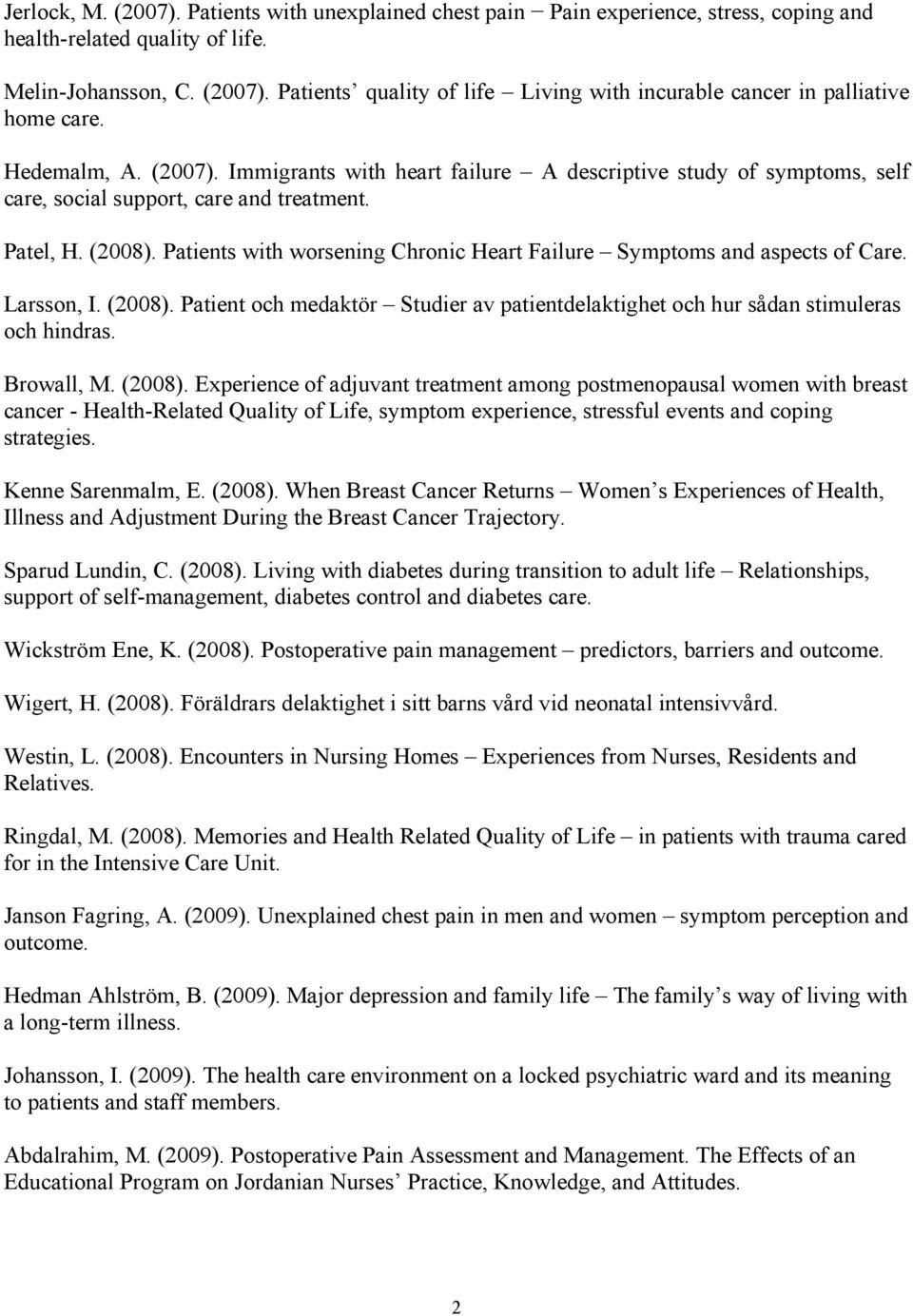 Patients with worsening Chronic Heart Failure Symptoms and aspects of Care. Larsson, I. (2008). Patient och medaktör Studier av patientdelaktighet och hur sådan stimuleras och hindras. Browall, M.