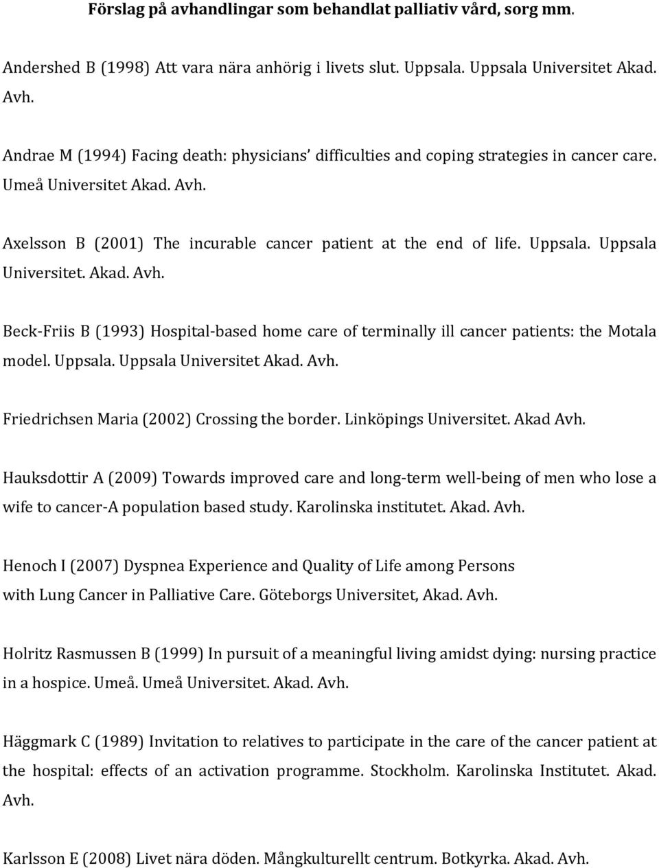 Uppsala Universitet. Akad. Avh. Beck Friis B (1993) Hospital based home care of terminally ill cancer patients: the Motala model. Uppsala. Uppsala Universitet Akad. Avh. Friedrichsen Maria (2002) Crossing the border.
