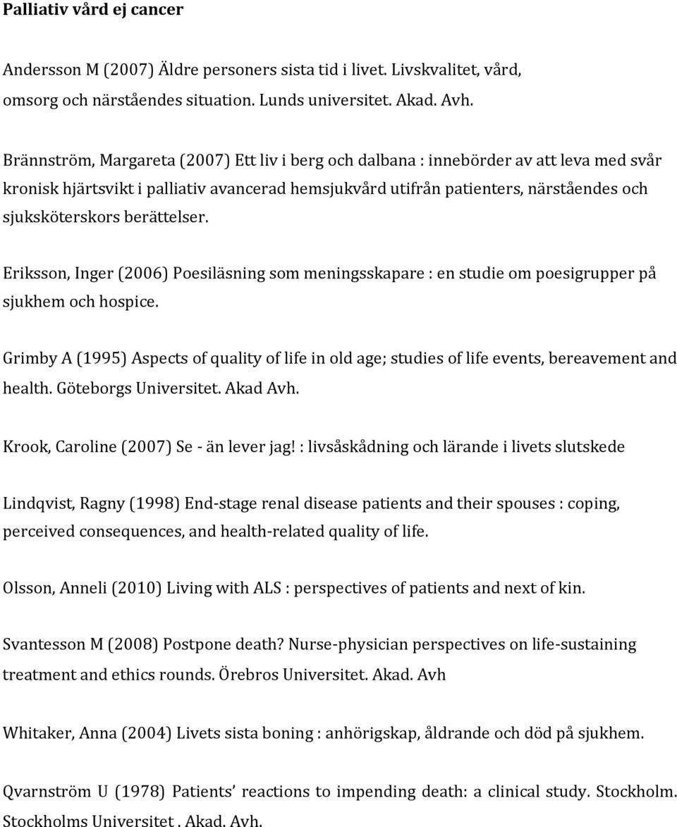 berättelser. Eriksson, Inger (2006) Poesiläsning som meningsskapare : en studie om poesigrupper på sjukhem och hospice.