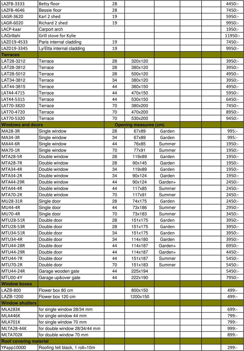 Terrace 28 500x120 4950:- LAT34-3812 Terrace 34 380x120 3950:- LAT44-3815 Terrace 44 380x150 4950:- LAT44-4715 Terrace 44 470x150 5950:- LAT44-5315 Terrace 44 530x150 6450:- LAT70-3820 Terrace 70
