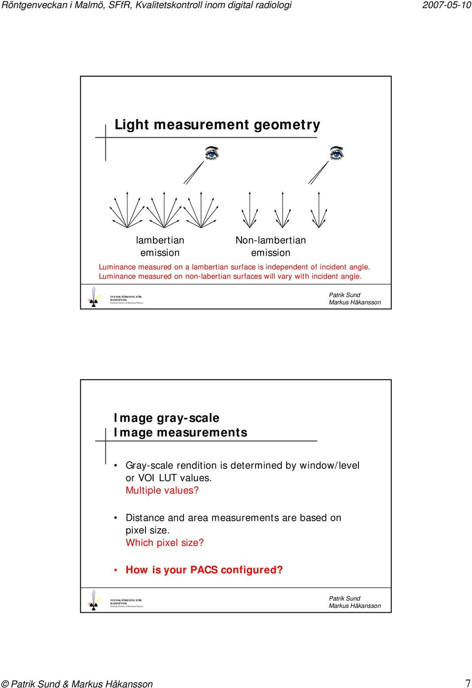 Image gray-scale Image measurements Gray-scale rendition is determined by window/level or VOI LUT values.