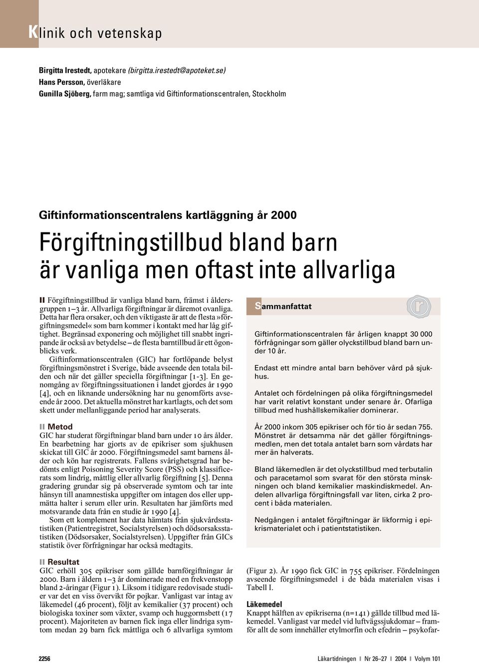 oftast inte allvarliga Förgiftningstillbud är vanliga bland barn, främst i åldersgruppen 1 3 år. Allvarliga förgiftningar är däremot ovanliga.