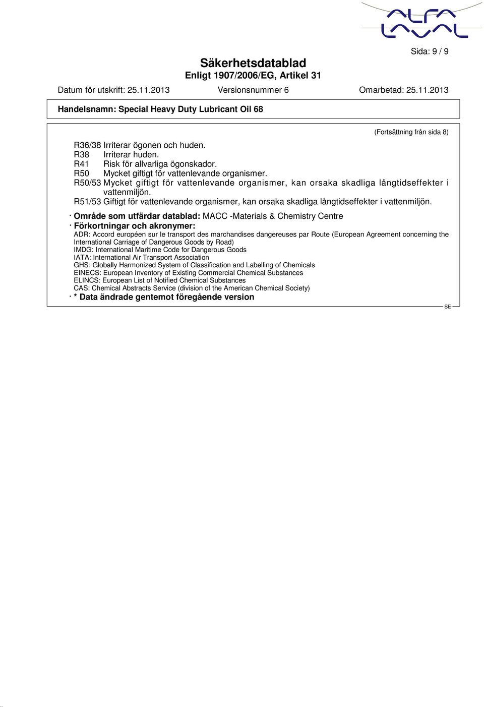 R51/53 Giftigt för vattenlevande organismer, kan orsaka skadliga långtidseffekter i vattenmiljön.