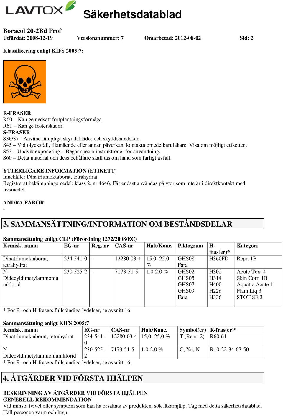 S53 Undvik exponering Begär specialinstruktioner för användning. S60 Detta material och dess behållare skall tas om hand som farligt avfall.