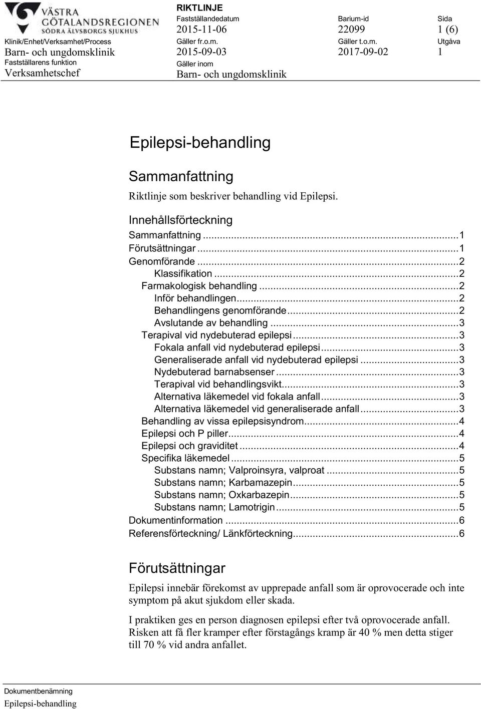 .. 3 Generaliserade anfall vid nydebuterad epilepsi... 3 Nydebuterad barnabsenser... 3 Terapival vid behandlingsvikt... 3 Alternativa läkemedel vid fokala anfall.