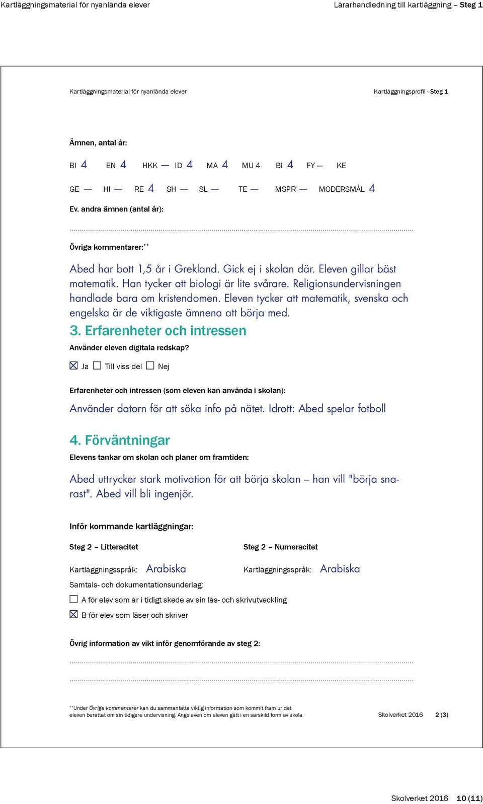 Religionsundervisningen handlade bara om kristendomen. Eleven tycker att matematik, svenska och engelska är de viktigaste ämnena att börja med. 3.