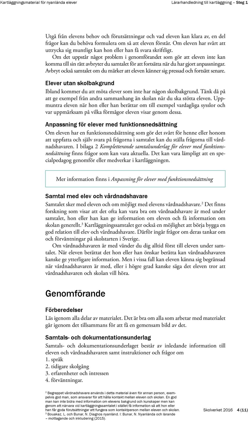 Om det uppstår något problem i genomförandet som gör att eleven inte kan komma till sin rätt avbryter du samtalet för att fortsätta när du har gjort anpassningar.